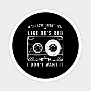 If The Love Doesn'T Feel Like 90'S Rb I Don'T Want It Magnet